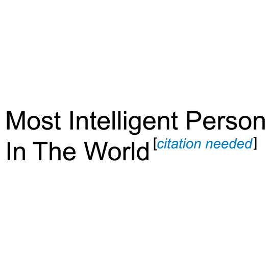 Most Intelligent Person in the World Citation Needed
