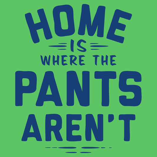 Home Is Where The Pants Aren't