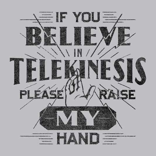 If You Believe In Telekinesis Please Raise My Hand