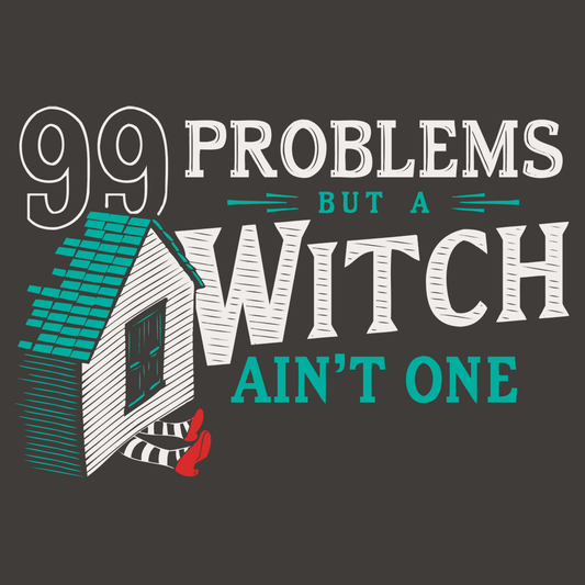 99 Problems But A Witch Ain't One