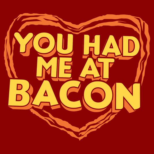 You Had Me At Bacon
