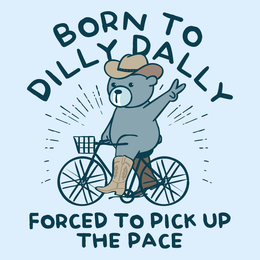 Born To Dilly Dally Forced To Pick Up The Pace