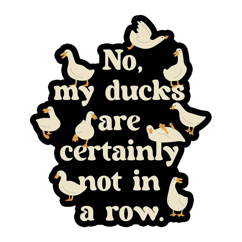 No, My Ducks Are Certainly Not In A Row Sticker