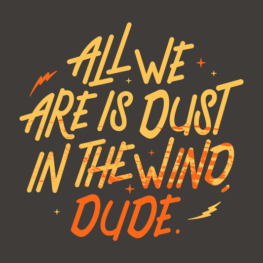 All We Are Is Dust In The Wind, Dude