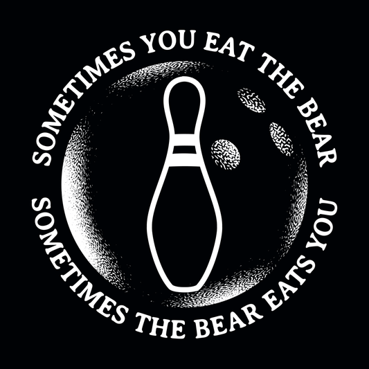 Sometimes You Eat The Bear