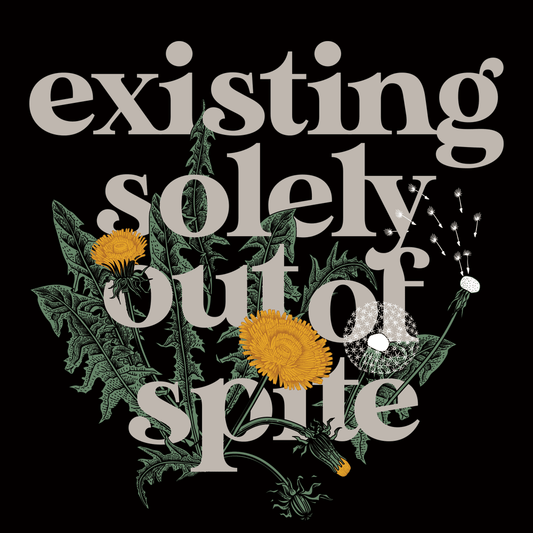 Existing Solely Out Of Spite