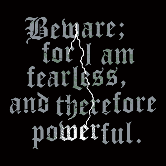 Beware; For I Am Fearless, And Therefore Powerful