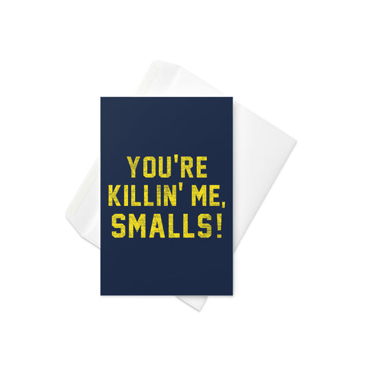 You're Killin' Me Smalls! Greeting Card