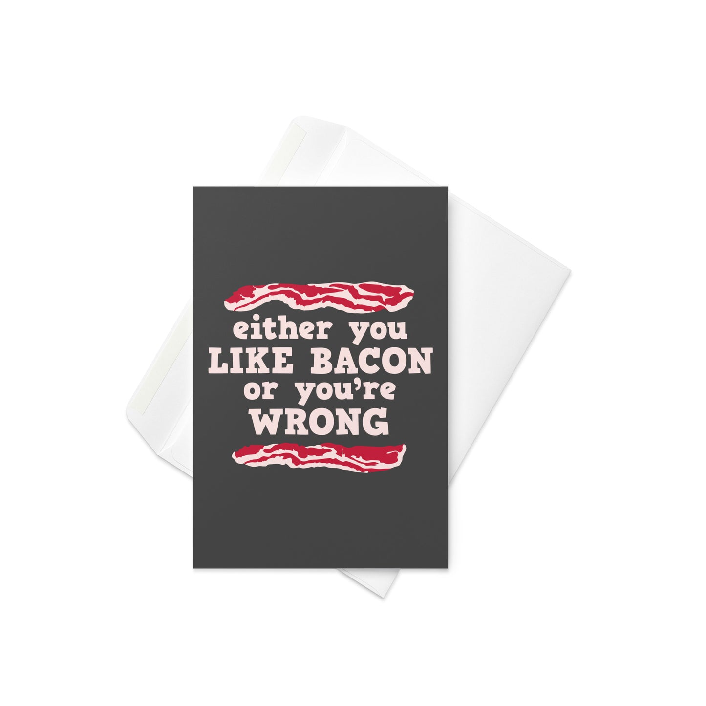 Either You Like Bacon Or You're Wrong Greeting Card