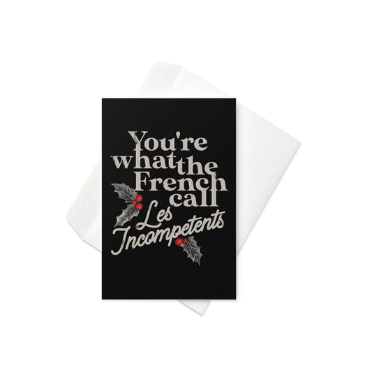 You're What The French Call Les Incompetents Greeting Card