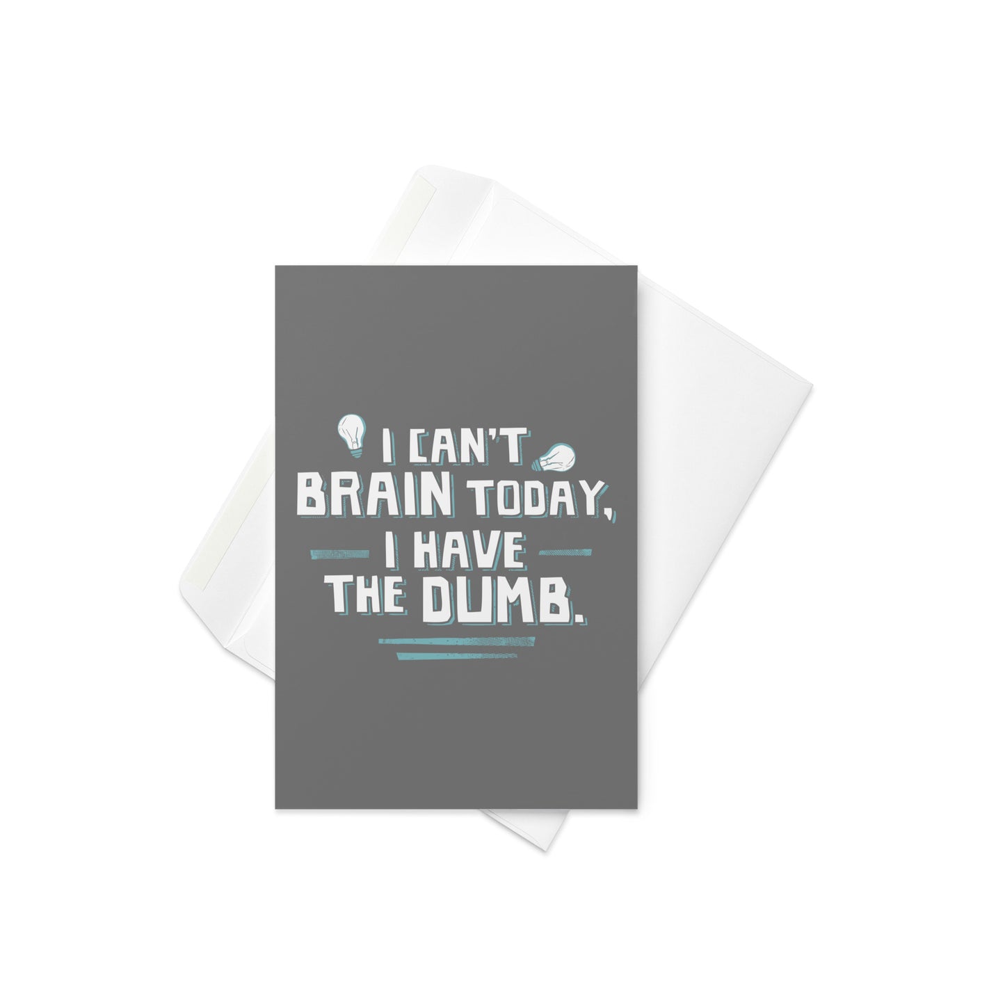 I Can't Brain Today, I Have The Dumb. Greeting Card