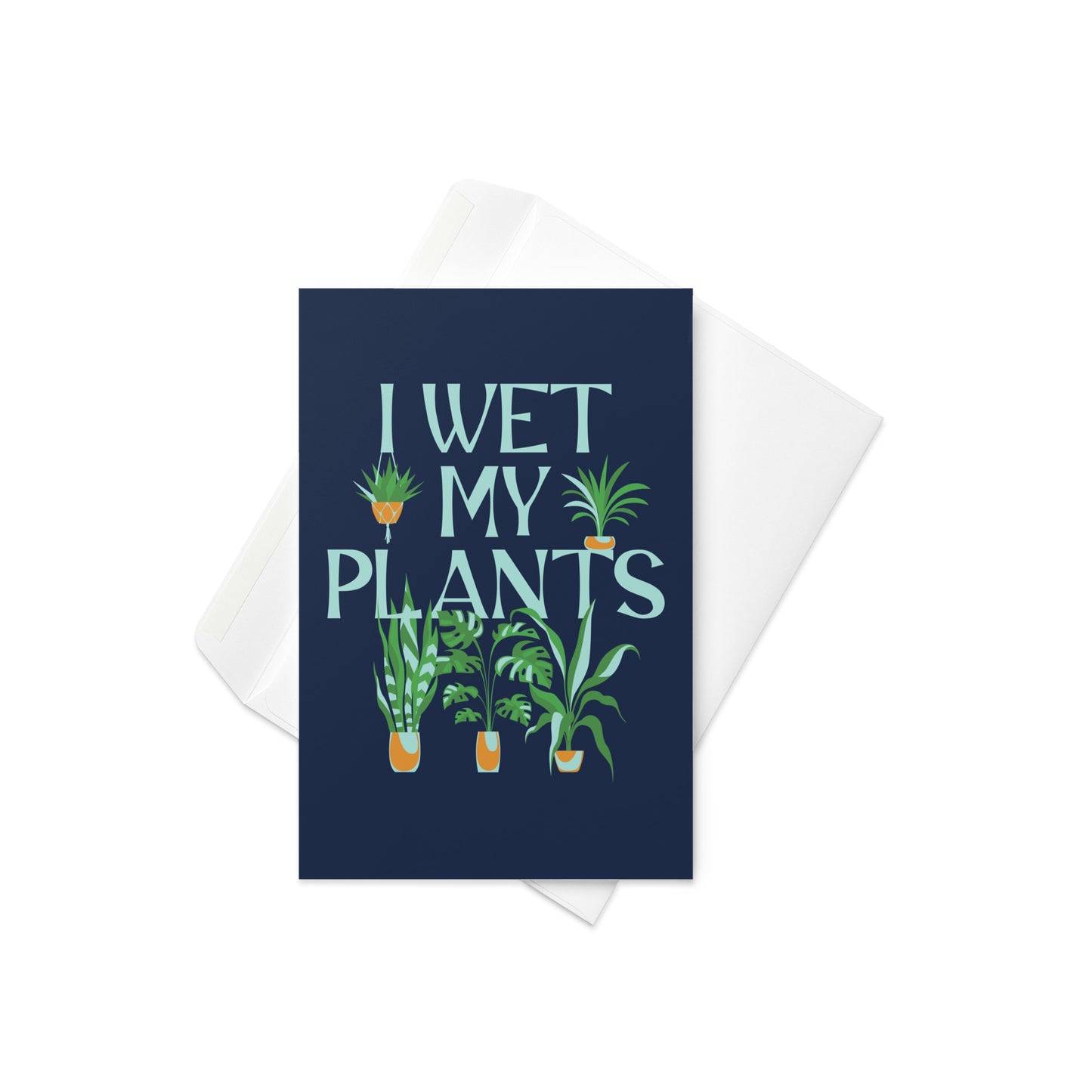 I Wet My Plants Greeting Card