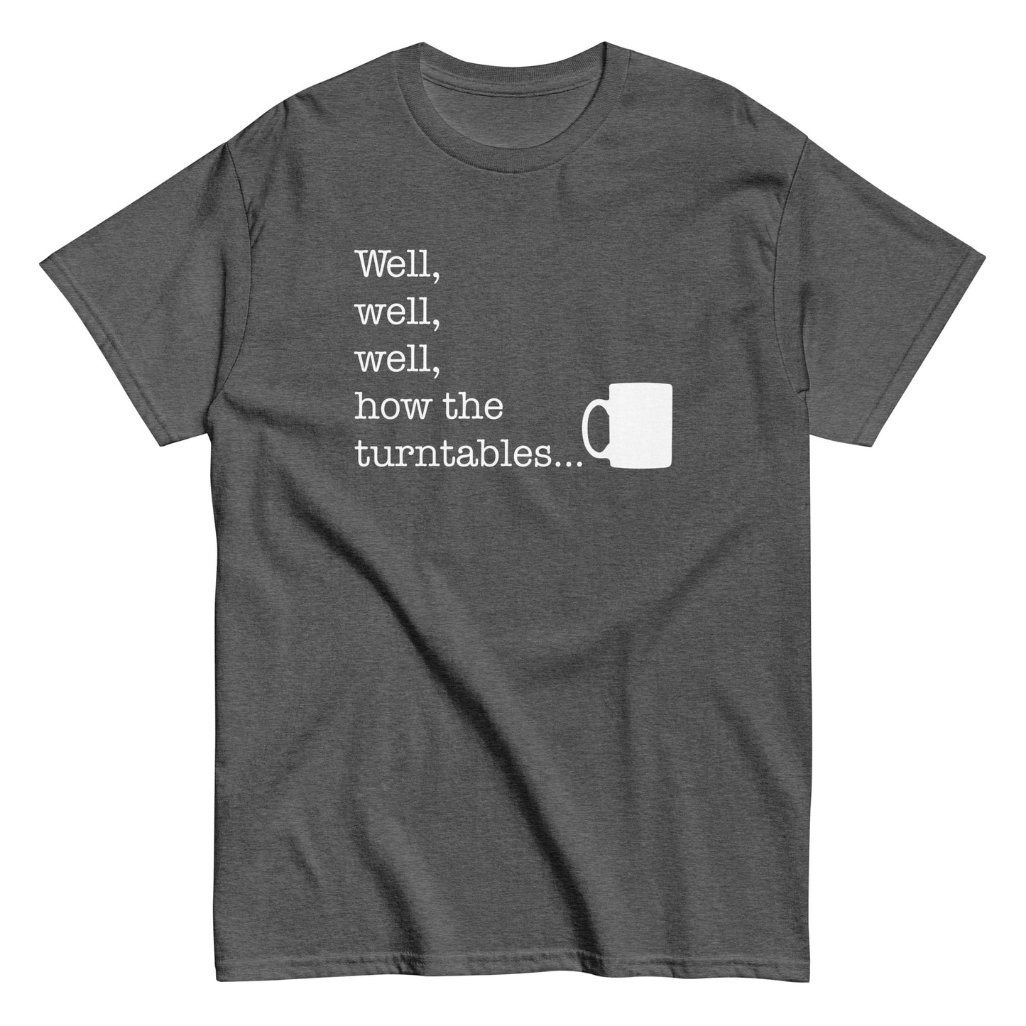 Well, Well, Well, How The Turntables Men's Classic Tee