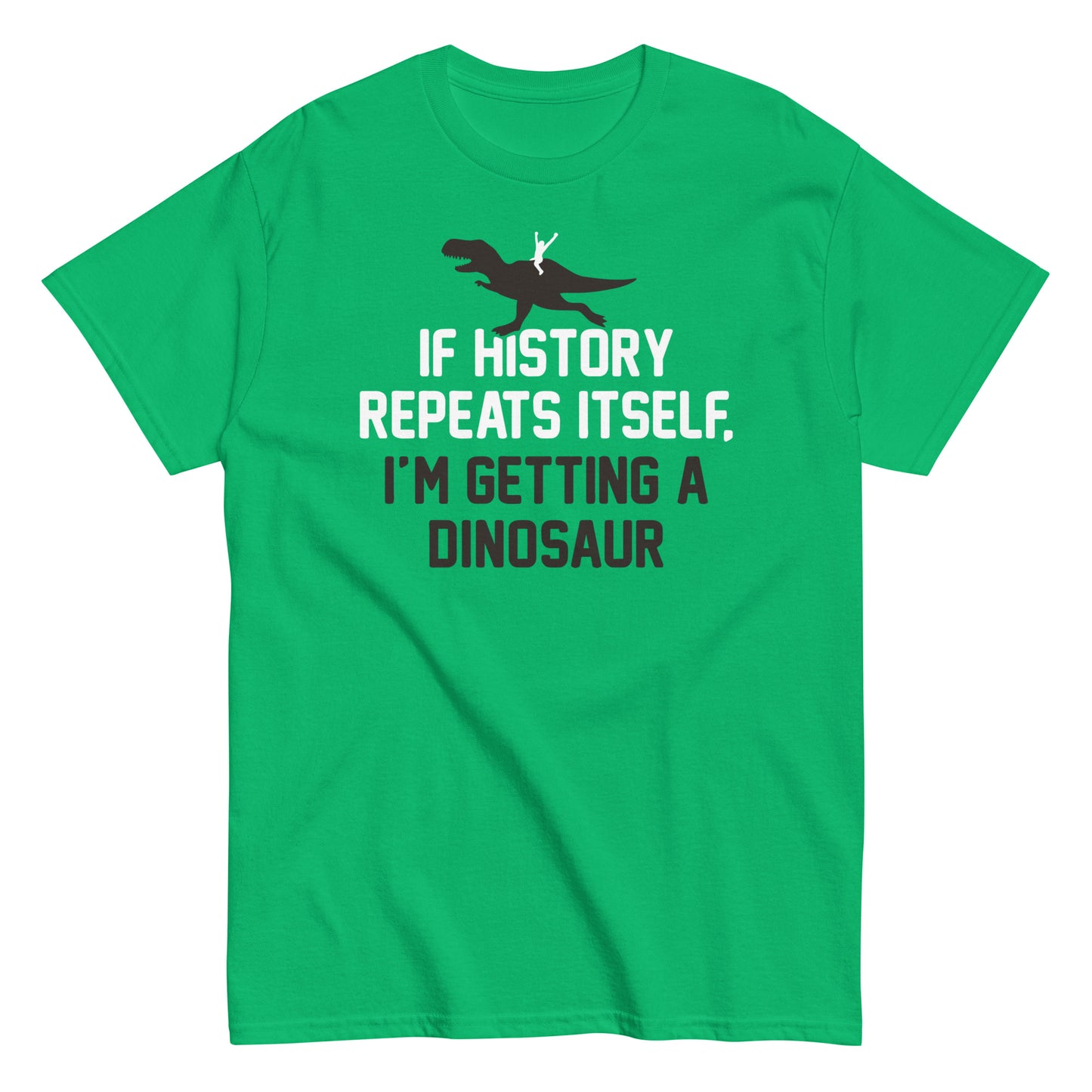 If History Repeats Itself, I'm Getting A Dinosaur Men's Classic Tee