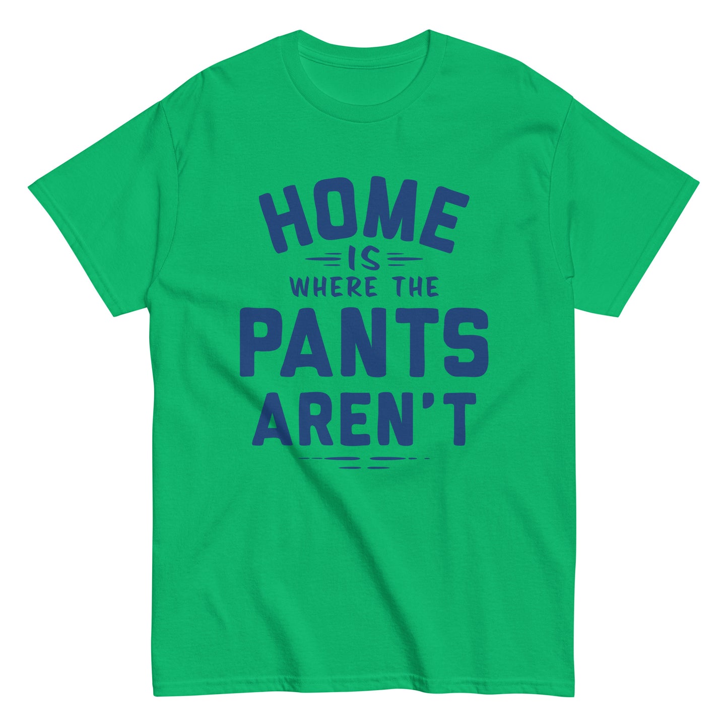 Home Is Where The Pants Aren't Men's Classic Tee