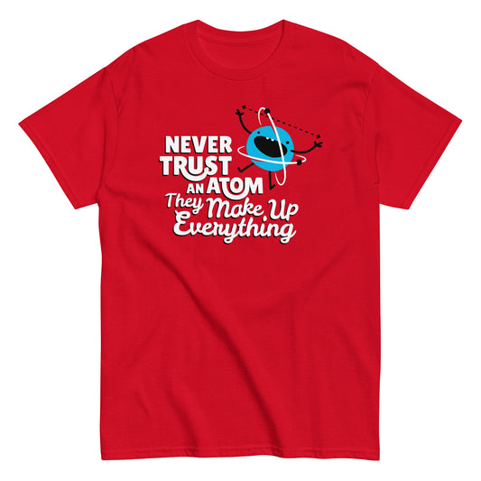 Never Trust An Atom, They Make Up Everything Men's Classic Tee