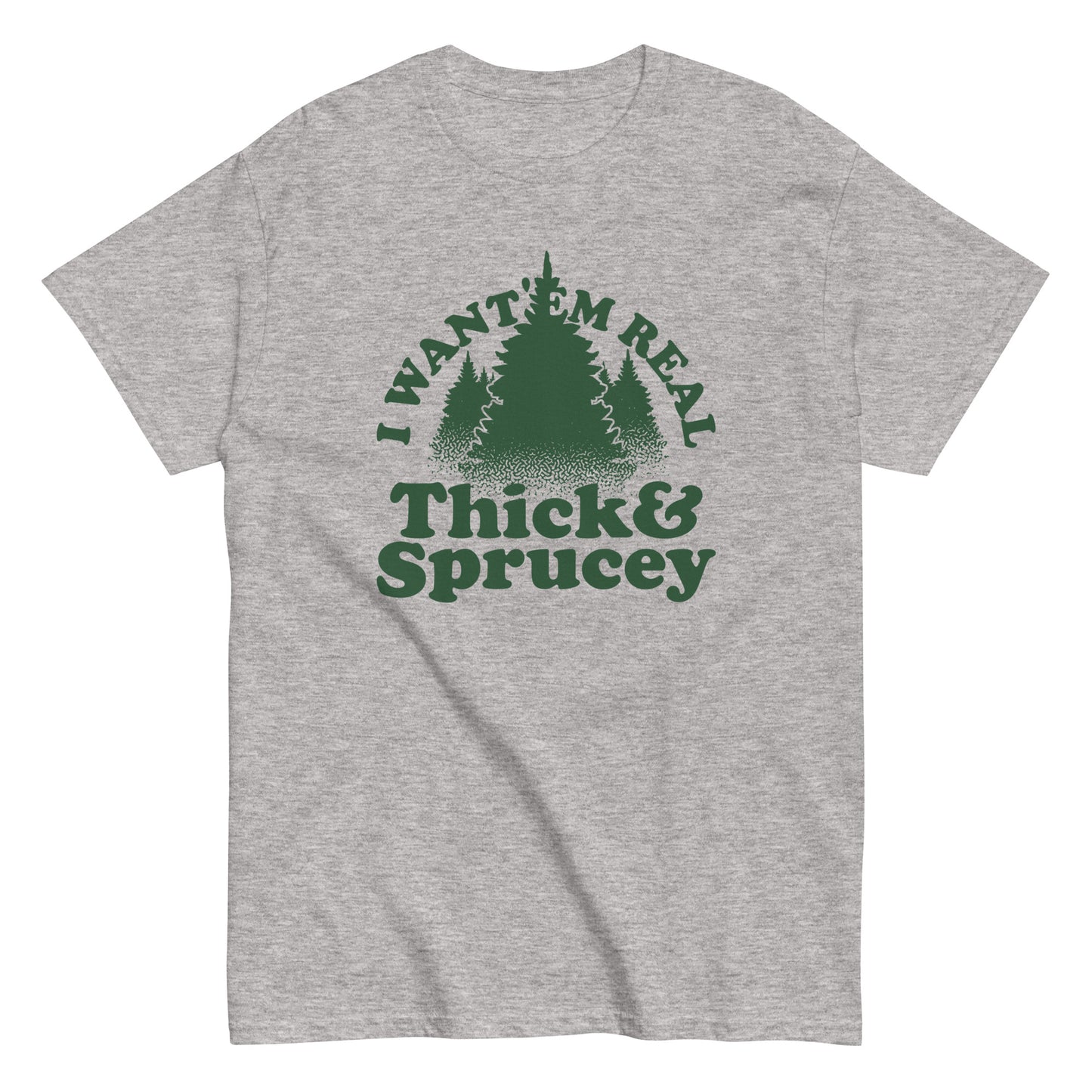 I Want 'Em Real Thick And Sprucey Men's Classic Tee
