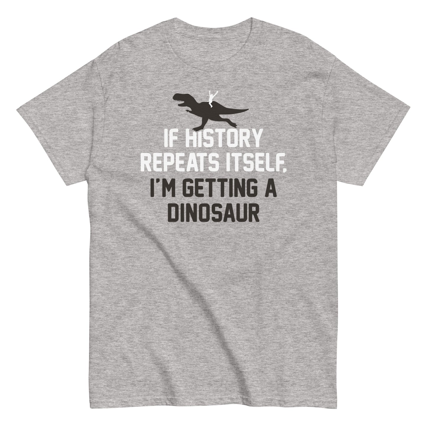 If History Repeats Itself, I'm Getting A Dinosaur Men's Classic Tee