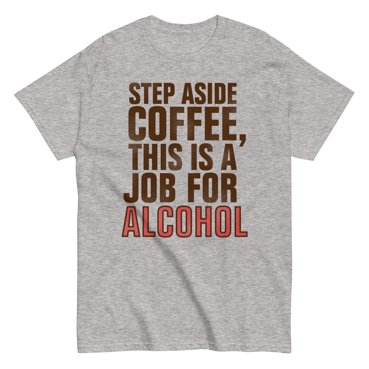Step Aside Coffee, This Is A Job For Alcohol Men's Classic Tee