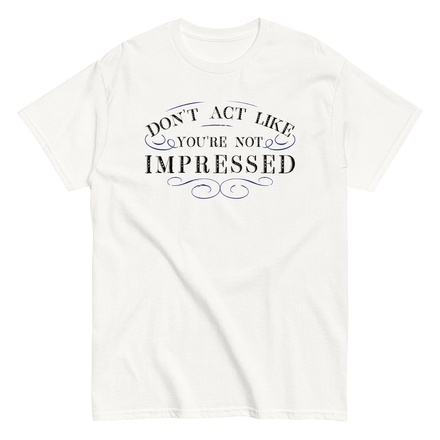 Don't Act Not Impressed Men's Classic Tee