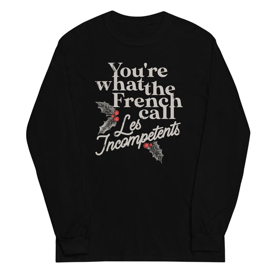 You're What The French Call Les Incompetents Unisex Long Sleeve Tee