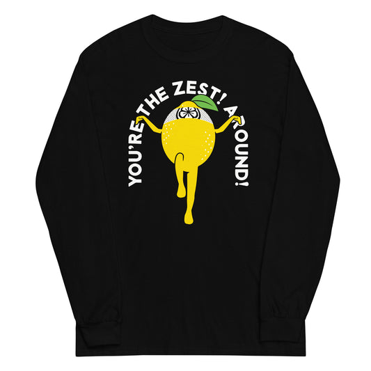 You're The Zest Around Unisex Long Sleeve Tee