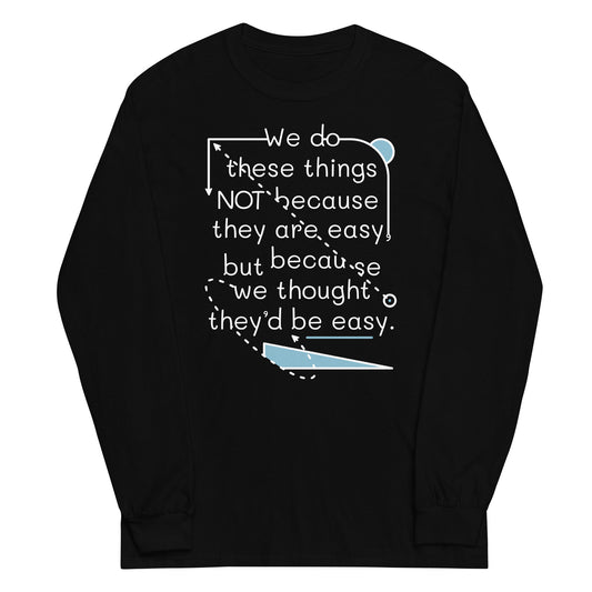 We Do These Things Not Because They Are Easy Unisex Long Sleeve Tee
