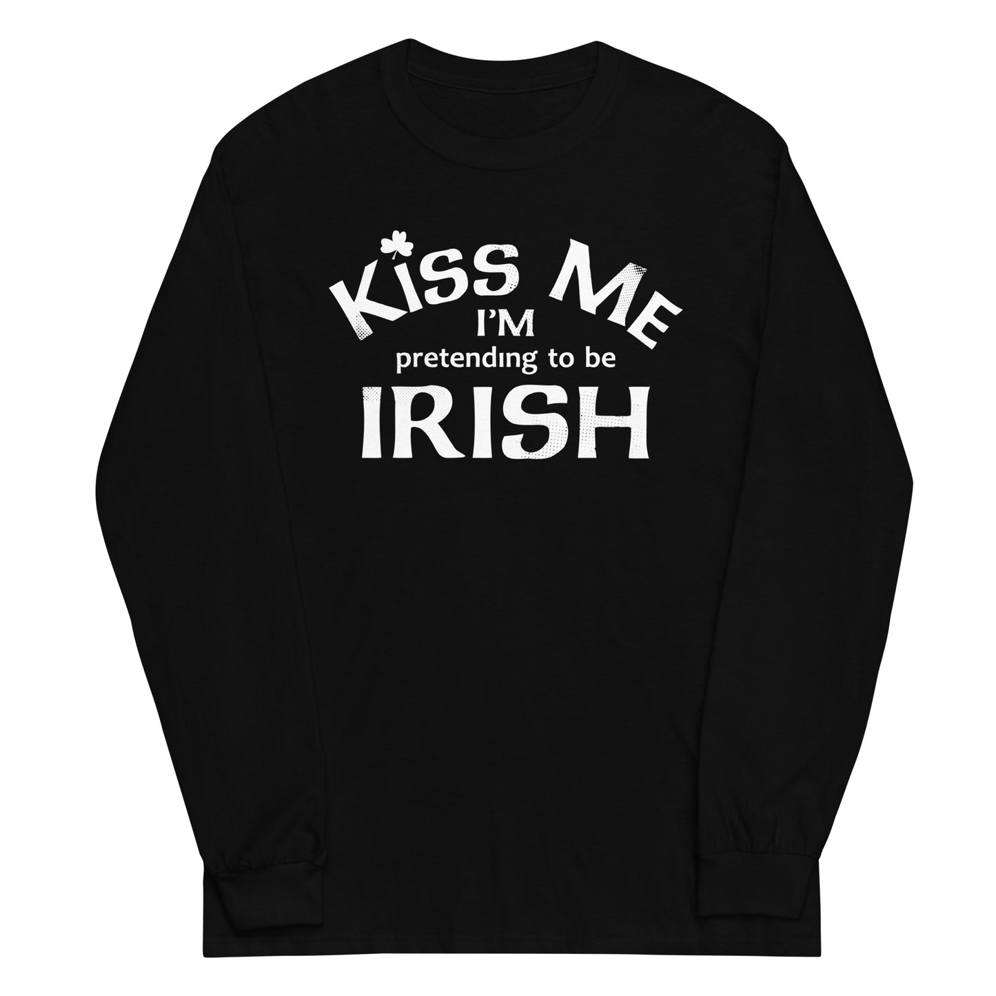 Kiss Me I'm Pretending To Be Irish Unisex Long Sleeve Tee