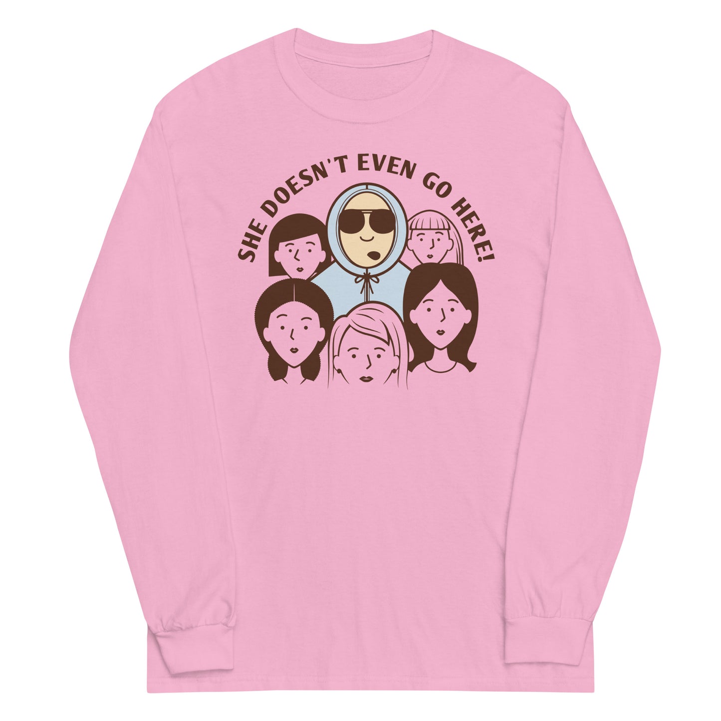 She Doesn't Even Go Here! Unisex Long Sleeve Tee