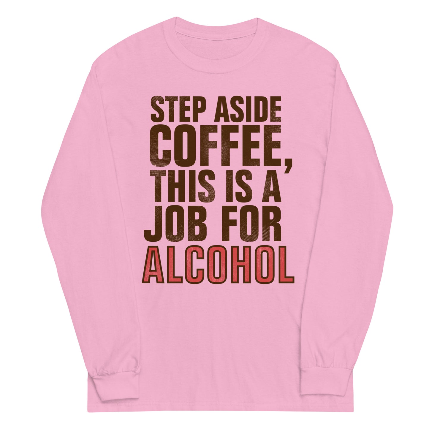 Step Aside Coffee, This Is A Job For Alcohol Unisex Long Sleeve Tee