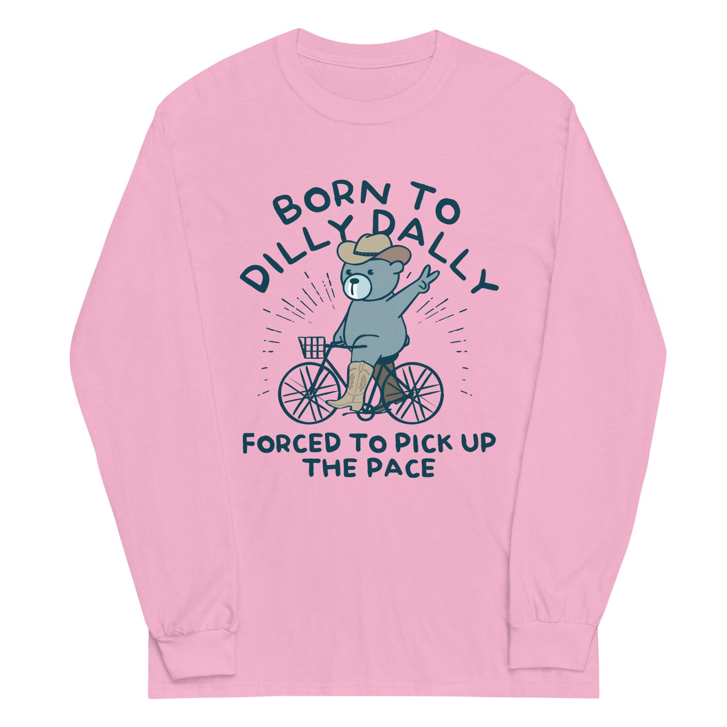 Born To Dilly Dally Forced To Pick Up The Pace Unisex Long Sleeve Tee