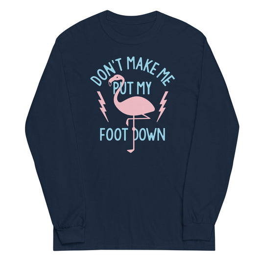 Don't Make Me Put My Foot Down Unisex Long Sleeve Tee
