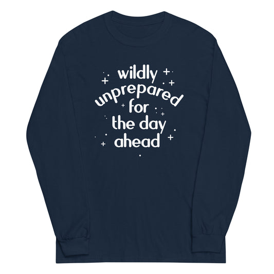 Wildly Unprepared For The Day Ahead Unisex Long Sleeve Tee