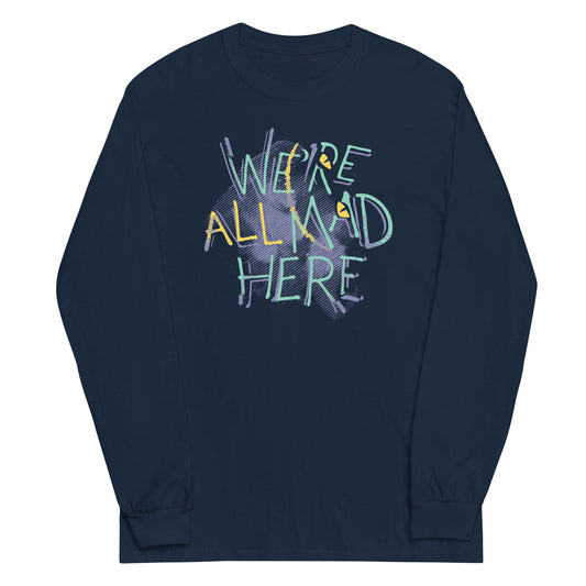 We're All Mad Here Unisex Long Sleeve Tee