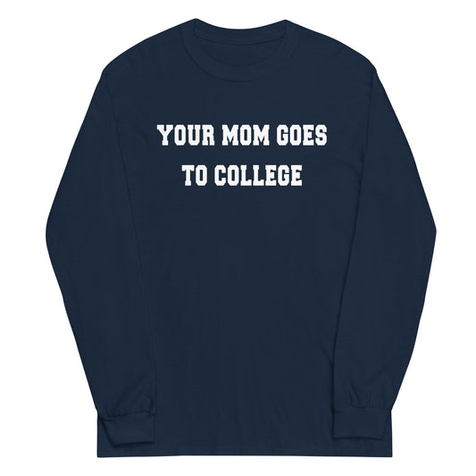 Your Mom Goes To College Unisex Long Sleeve Tee
