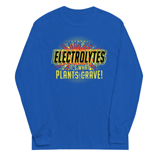 Electrolytes, It's What Plants Crave! Unisex Long Sleeve Tee