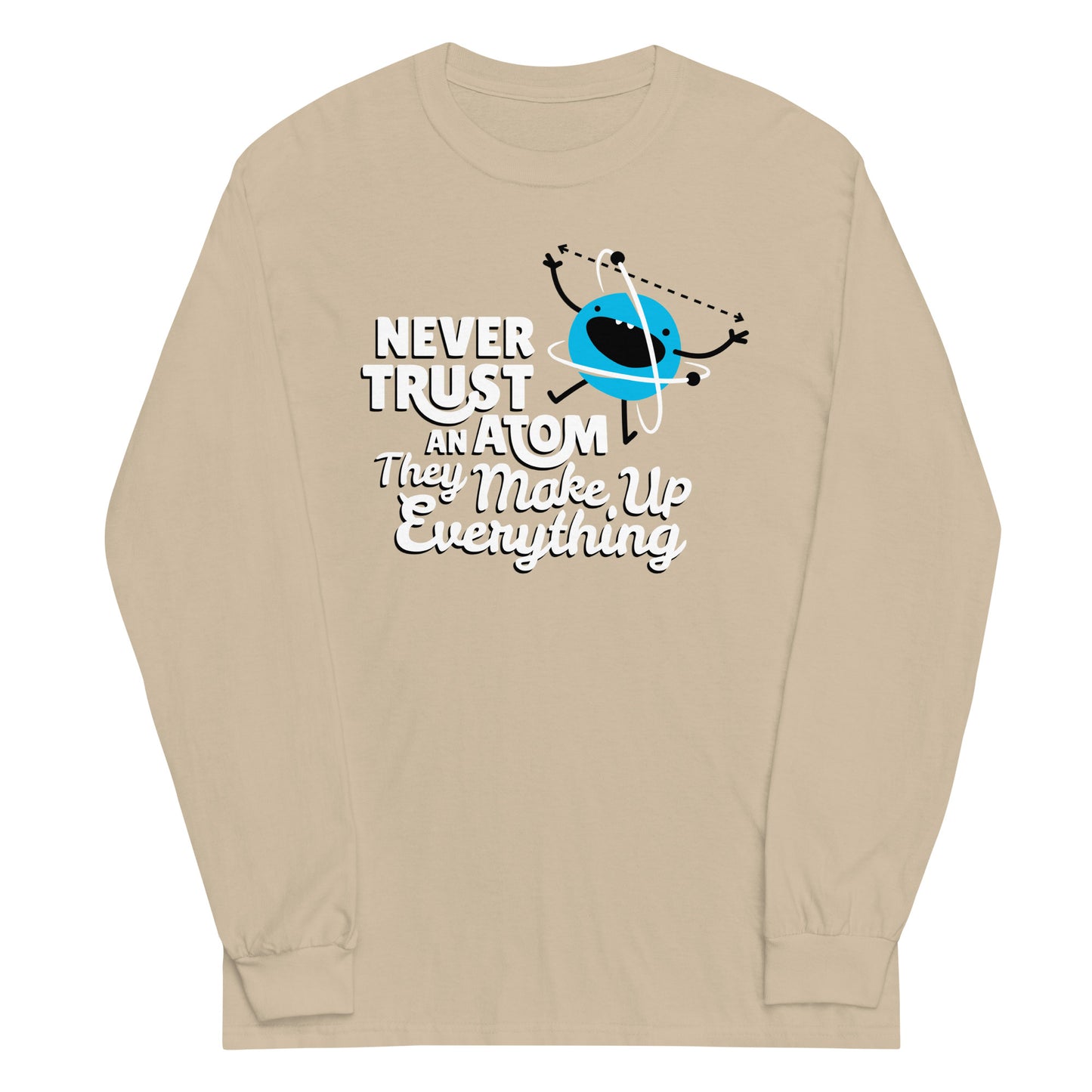 Never Trust An Atom, They Make Up Everything Unisex Long Sleeve Tee