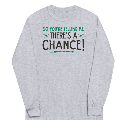 So You're Telling Me There's A Chance Unisex Long Sleeve Tee