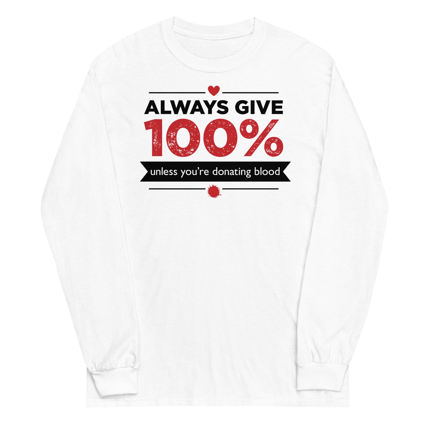 Always Give 100%, Unless You're Donating Blood Unisex Long Sleeve Tee