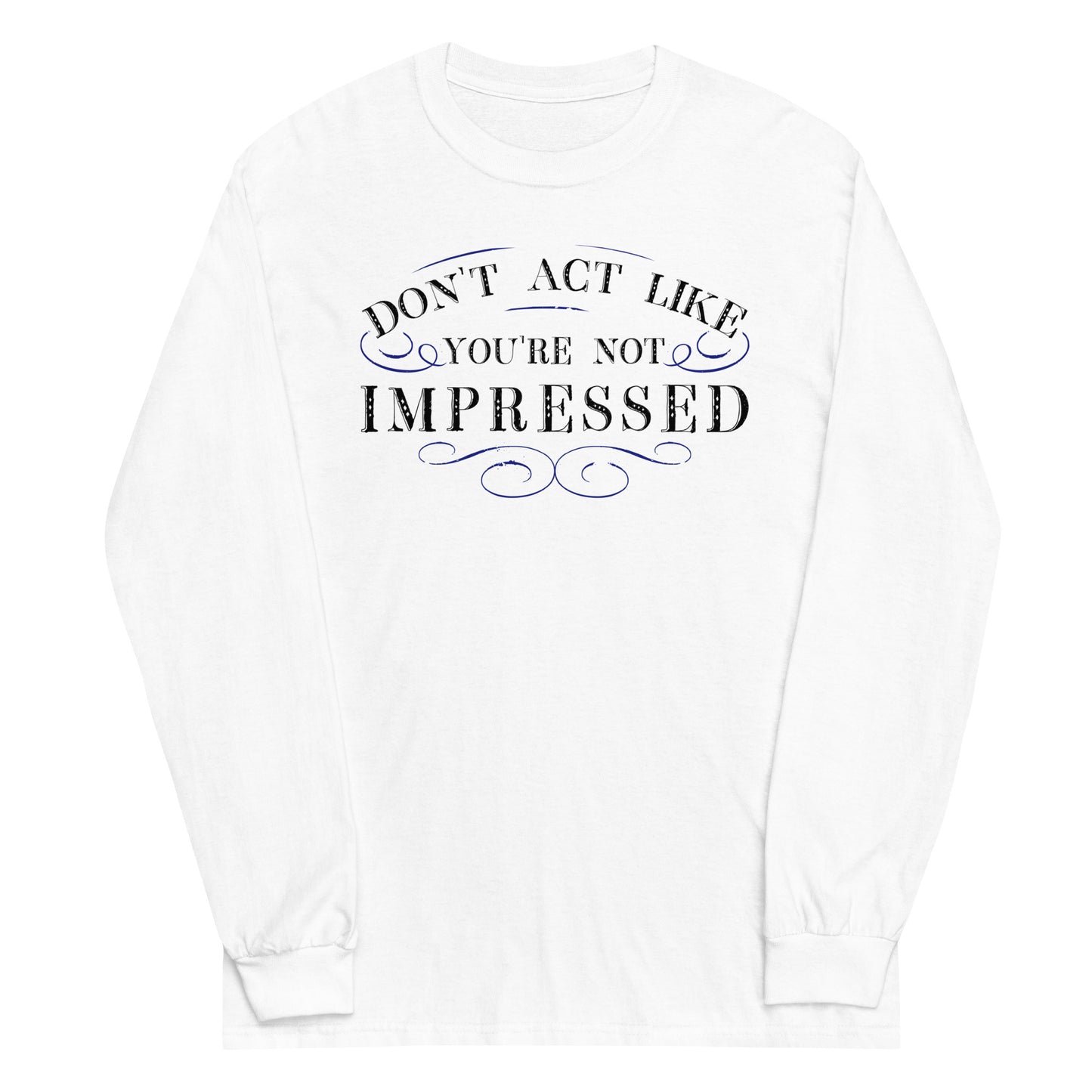Don't Act Not Impressed Unisex Long Sleeve Tee