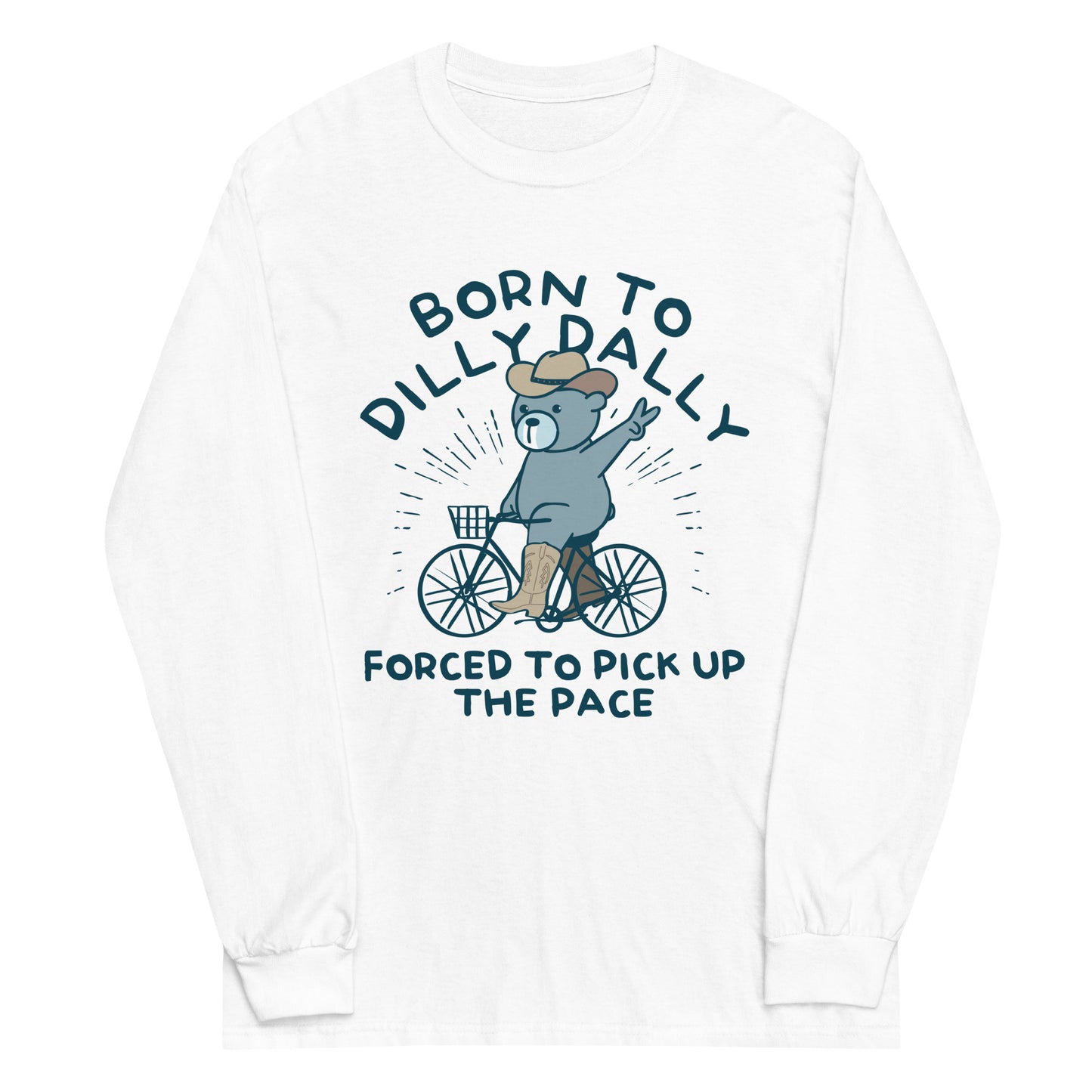 Born To Dilly Dally Forced To Pick Up The Pace Unisex Long Sleeve Tee