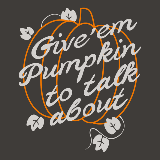 Give 'em Pumpkin To Talk About