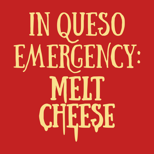 In Queso Emergency: Melt Cheese