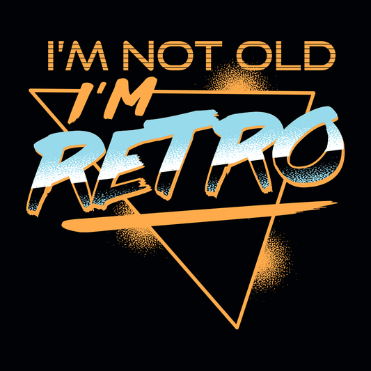 I'm Not Old I'm Retro