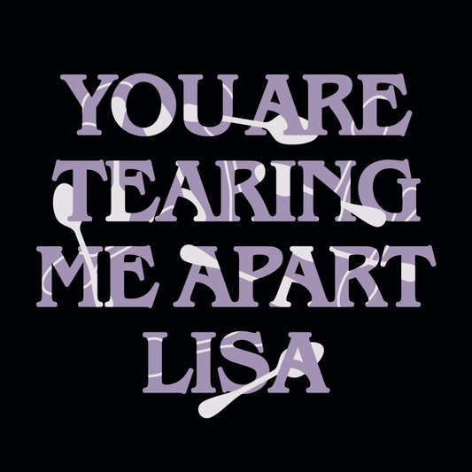 You Are Tearing Me Apart Lisa