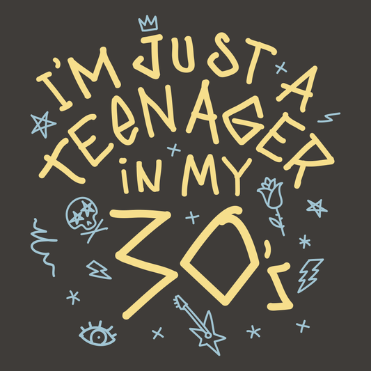 I'm Just A Teenager In My 30's