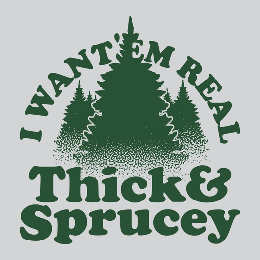 I Want 'Em Real Thick And Sprucey