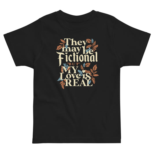 They May Be Fictional But My Love Is Real Kid's Toddler Tee