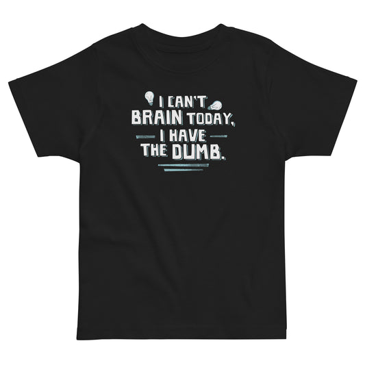 I Can't Brain Today, I Have The Dumb. Kid's Toddler Tee