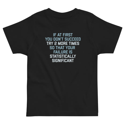 Try 2 More Times So That Your Failure Is Statistically Significant Kid's Toddler Tee